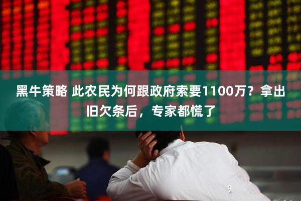 黑牛策略 此农民为何跟政府索要1100万？拿出旧欠条后，专家都慌了