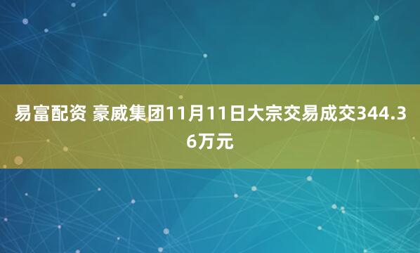 易富配资 豪威集团11月11日大宗交易成交344.36万元